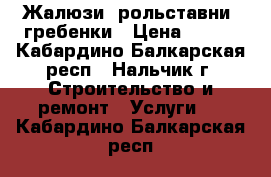 Жалюзи, рольставни, гребенки › Цена ­ 300 - Кабардино-Балкарская респ., Нальчик г. Строительство и ремонт » Услуги   . Кабардино-Балкарская респ.